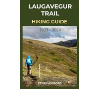 LAUGAVEGUR TRAIL HIKING GUIDE 2025 - 2026: Your Essential Companion to Iceland’s Most Famous Trek