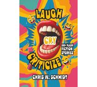Laugh, Cry, Criticize: 100+ Flash Fiction Stories