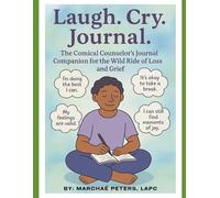 Laugh. Cry. Journal. The Comical Counselor’s Journal Companion for the Wild Ride of Loss and Grief