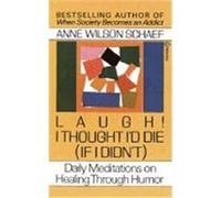 Laugh! I Thought I'd Die, If I Didn't: Daily Meditations on Healing Through Humor Anne Wilson Schaef (Auteur)