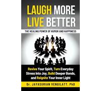 Laugh More, Live Better: The Healing Power of Humor and Happiness: Revive Your Spirit, Turn Everyday Stress into Joy, Build Deeper Bonds, and Reignite Your Inner Light.