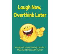 Laugh Now, Overthink Later: A 6x9 Daily Humor Journal for Teens and Adults - 100 Days of Gut-Busting Prompts, Laugh-First Reflection, Overthinking ... Chaos Reflection, and Emotional Plot Twists