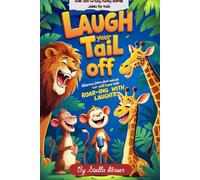 Laugh Your Tail Off: 220 Wildly Funny Animal Jokes for Kids: Hilarious Jokes About Animals That Will Have Kids ROAR-ing with Laughter!