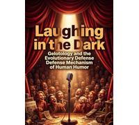 Laughing in the Dark: Gelotology and the Evolutionary Defense Mechanism of Human Humor
