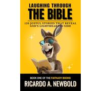 Laughing Through The Bible: 120 Joyful Stories That Reveal God’s Lighthearted Side - A Faith-Based Devotional with Humor, Hope, and Holy Surprises