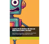 Laughing with the Machines: 500 Jokes and Riddles About AI, Robots & the Future: Smart Humor for Smart Minds - AI, Metaverse, Virtual Reality & Electric Vehicle Laughs That’ll Charge Your Circuits!