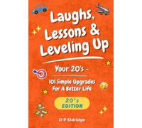 Laughs, Lessons & Leveling Up - Your 20's: 101 Simple Upgrades For A Better Life - Jokes, Life Lessons, and Real-World Advice for Your 20's