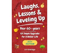 Laughs, Lessons & Leveling Up - Your 60+ Years: 101 Simple Upgrades For A Better Life - Jokes, Life Lessons, and Real-World Advice for Your 60+ Years