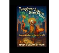 Laughter Against Linear Time: Clownic Warfare in the Age of AI