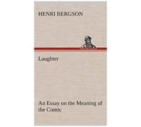 Laughter : An Essay On The Meaning Of The Comic