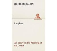 Laughter : An Essay On The Meaning Of The Comic