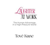 Laughter At Work: The Human Advantage in a High-Pressure World