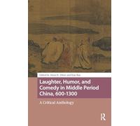 Laughter, Humor, and Comedy in Middle Period China, 600-1300: A Critical Anthology