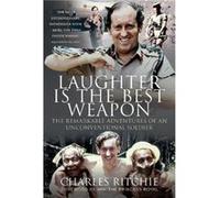 Laughter is the Best Weapon The Remarkable Adventures of an Unconventional Soldier by Charles Ritchie Charles Ritchie (Auteur)