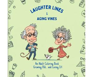 Laughter Lines and Aging Vines: An Adult Coloring book Growing old... and loving it!