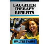 Laughter Therapy Benefits: A Complete Guide For Unveiling The Transformative Journey And Exploring The Profound Benefits From Giggles To Wellness