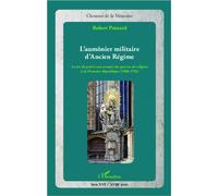 L'aumônier militaire d'Ancien Régime La vie du prêtre aux armées des guerres de religion à la Première République - 1568 -1795 - Robert Poinard - L'harmattan - broché - Etude