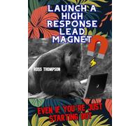 Launch a High Response Lead Magnet: Even if you are just starting out