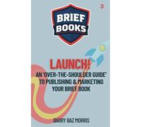 LAUNCH: An 'Over-the-Shoulder Guide' To Publishing & Marketing Your Brief Book