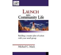 Launch into Community Life: Building a master plan of action with your small group to eliminate leader burnout and increase member participation. by Michael C. Mack (2008-01-28)