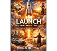 Launch into Your Life: Wealth, Health and Success in all Areas of your Life