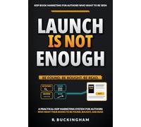 Launch Is Not Enough: A Practical KDP Marketing System for Authors Who Want Their Books to Be Found, Bought, and Read