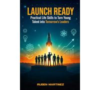 LAUNCH READY: PRACTICAL LIFE SKILLS TO TURN YOUNG TALENT INTO TOMORROW'S LEADERS