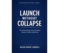 Launch Without Collapse: The Practical Framework for Starting a Business Without Going Broke