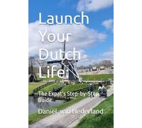 Launch Your Dutch Life:: The Expat’s Step-by-Step Guide