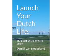 Launch Your Dutch Life:: The Expat’s Step-by-Step Guide