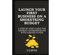 Launch Your First Business on a Shoestring Budget: A Step-by-Step Guide for Aspiring Entrepreneurs with Limited Funds