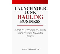 Launch Your Junk Hauling Business: A Step-by-Step Guide to Starting and Growing a Successful Service