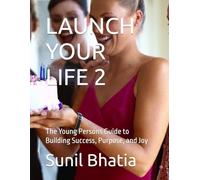 LAUNCH YOUR LIFE 2: The Young Persons Guide to Building Success, Purpose, and Joy