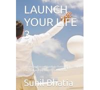 LAUNCH YOUR LIFE 3: The Young Persons Guide to Building Success, Purpose, and Joy from the Ground Up
