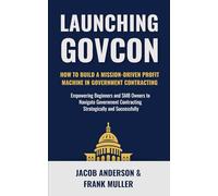 Launching GovCon: How To Build a Mission-Driven Profit Machine in Government Contracting