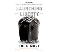Launching Liberty: The Epic Race to Build the Ships That Took America to War