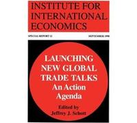 Launching New Global Trade Talks An Action Agenda by Jeffrey Schott Institute for International Economics (U.S.) (Auteur)