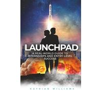 Launchpad: A Real-World Guide to Internships and Entry-Level Success