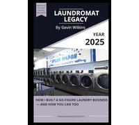 Laundromat Legacy: How I Built a Six-Figure Laundry Business - and How You Can Too