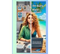 Laura B. - Ihr Büro ist die Welt!: Von der Couch zum Coach!
