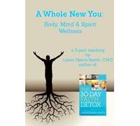 Laura Harris Smith - A Whole New You -- Body Mind & Spirit Wellness -- A 3 Part Teaching By Laura Harris Smith C.N.C. -- Author Of Ther 30 Day Detox -- 3 CD Set
