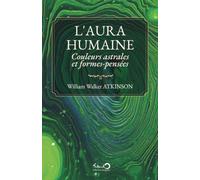 L'Aura Humaine: Couleurs astrales et formes-pensées