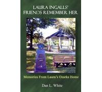 Laura Ingalls' Friends Remember Her: Memories From Laura's Ozarks Home