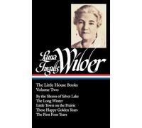 Laura Ingalls Wilder: The Little House Books Vol. 2 (LOA #230): By the Shores of Silver Lake / The Long Winter / Little Town on the Prairie / These Happy Golden Years / The First Four Years