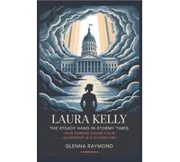 LAURA KELLY: THE STEADY HAND IN STORMY TIMES: How Kansas Found Calm Leadership in a Divided Era