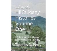 Laurel Hill's Many Histories Volume One: J. E. B. Stuart's Birthplace From Prehistoric To Today