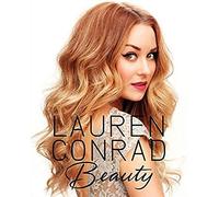 Lauren Conrad Beauty: The Complete Guide to Perfecting Makeup, Hair, and Wellness
