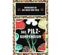 Laurence King Das Pilz-Kompendium: Entdecken Sie das Reich der Pilze