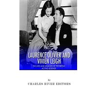 Laurence Olivier and Vivien Leigh: The Lives and Legacies of the British Acting Legends