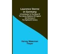 Laurence Sterne In Germany; A Contribution To The Study Of The Literary Relations Of England And Germany In The Eighteenth Century